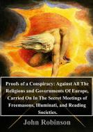 Ebook Proofs of a Conspiracy: Against All The Religions and Governments Of Europe, Carried On In The Secret Meetings of Freemasons, Illuminati, and Reading Societies. di John Robinson edito da Freeriver Publishing