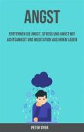 Ebook Angst: Entfernen Sie Angst, Stress Und Angst Mit Achtsamkeit Und Meditation Aus Ihrem Leben di Peter Dyer edito da Peter Dyer