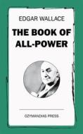 Ebook The Book of All-Power di Edgar Wallace edito da Ozymandias Press