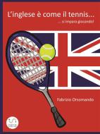 Ebook L&apos;Inglese è come il Tennis... si impara giocando! di Fabrizio Orsomando edito da fabrizio orsomando