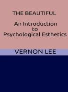 Ebook The Beautiful - An Introduction to Psychological Esthetics di Vernon Lee edito da GIANLUCA