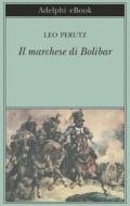 Ebook Il marchese di Bolibar di Leo Perutz edito da Adelphi