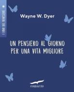 Ebook Un pensiero al giorno per una vita migliore di Wayne W. Dyer edito da Corbaccio