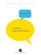 Ebook Biblioteca spiegata agli insegnanti di Carla Ida Salviati edito da Editrice Bibliografica