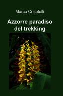 Ebook Azzorre paradiso del trekking di Crisafulli Marco edito da ilmiolibro self publishing