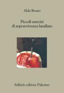 Ebook Piccoli esercizi di sopravvivenza familiare di Alda Bruno edito da Sellerio Editore