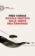 Ebook Piccolo trattato sulle verità dell'esistenza di Vargas Fred edito da Einaudi