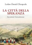 Ebook La città della speranza di Les?aw Daniel Chrupca?a edito da TS Edizioni