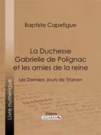 Ebook La Duchesse Gabrielle de Polignac et les amies de la reine di Ligaran, Baptiste Capefigue edito da Ligaran