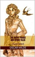 Ebook The Happy Prince, and Other Tales - Illustrated di Oscar Wilde edito da P