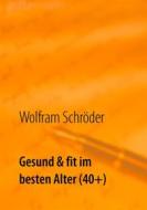 Ebook Gesund & fit im besten Alter (40+) di Wolfram Schröder edito da Books on Demand