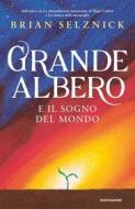 Ebook Grande Albero e il sogno del mondo di Selznick Brian edito da Mondadori
