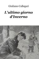 Ebook L'ultimo giorno d'Inverno di Giuliano Callegari edito da ilmiolibro self publishing