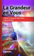 Ebook La grandeur en vous (Traduit) di Christian D. Larson edito da Stargatebook