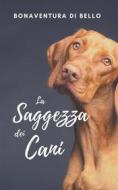 Ebook La Saggezza dei Cani di Bonaventura Di Bello edito da Publisher s15091