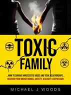 Ebook Toxic Family: How To Survive Narcissistic Abuse And Toxic Relationships (Recover From Broken Bonds, Anxiety, Jealousy & Depression) di Michael J Woods edito da Stephen Allen
