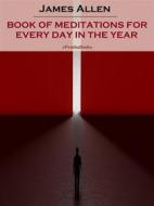 Ebook Book of Meditations for Every Day in the Year (Annotated) di James Allen edito da ePembaBooks