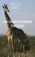 Ebook Auf Safari im Norden Tansanias di Brigitta James edito da Books on Demand