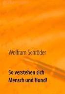 Ebook So verstehen sich Mensch und Hund! di Wolfram Schröder edito da Books on Demand