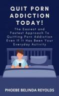 Ebook Quit Porn Addiction Today! di PHOEBE BELINDA REYNOLDS edito da Phoebe B. Reynolds