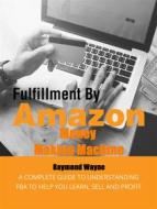 Ebook Fulfillment By Amazon Money Making Machine di Raymond Wayne edito da Publisher s21598