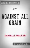 Ebook Against All Grain: Delectable Paleo Recipes to Eat Well & Feel Great??????? by Danielle Walker | Conversation Starters di dailyBooks edito da Daily Books