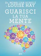 Ebook Guarisci la tua mente di Louise L. Hay, Dr. Mona Lisa Schulz edito da mylife