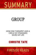 Ebook Group: How One Therapist and a Circle of Strangers Saved My Life by Christie Tate: Summary by Fireside REads di Fireside Reads edito da Fireside