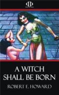 Ebook A Witch Shall Be Born di Robert E. Howard edito da Perennial Press