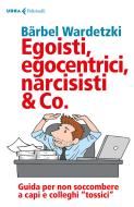 Ebook Egoisti, egocentrici, narcisisti & Co. di Bärbel Wardetzki edito da Feltrinelli Editore
