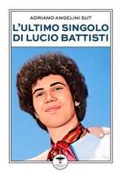 Ebook L&apos;ultimo singolo di Lucio Battisti di Adriano Angelini Sut edito da Idrovolante Edizioni