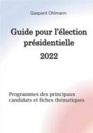 Ebook Guide pour l&apos;élection présidentielle 2022 di Gaspard Ohlmann edito da Books on Demand