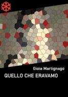 Ebook Quello che eravamo di Gioia Martignago edito da Edizioni Leucotea