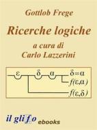 Ebook Ricerche Logiche. A cura di Carlo Lazzerini. di Gottlob Frege edito da il glifo ebooks