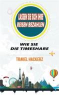 Ebook Lassen Sie Sich Ihre Reisen Bezahlen: Wie Sie Die Timeshare-Branche Knacken Können (Hacks, Geheimnisse, Tipps, Anleitungen, Budget) di Travel Hackerz edito da Travel Hackerz