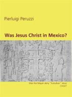 Ebook Was Jesus Christ in Mexico? di Pierluigi Peruzzi edito da Books on Demand