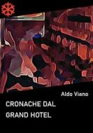 Ebook Cronache dal Grand Hotel di Aldo Viano edito da Edizioni Leucotea