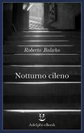 Ebook Notturno cileno di Roberto Bolaño edito da Adelphi