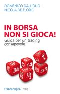 Ebook Gli In borsa non si gioca. di Domenico Dall'Olio, Nicola De Florio edito da Franco Angeli Edizioni
