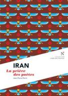 Ebook Iran : La prière des poètes di Jean-Pierre Perrin edito da Nevicata