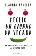 Ebook Meglio un giorno da vegana di Zanella Claudia edito da Sperling & Kupfer