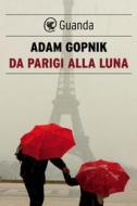 Ebook Da Parigi alla luna di Adam Gopnik edito da Guanda