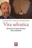 Ebook Vita selvatica di Claudio Risé, Francesco Borgonovo edito da Lindau