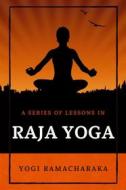 Ebook A Series of Lessons in Raja Yoga di Yogi Ramacharaka edito da Alicia Editions