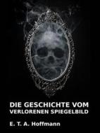 Ebook Die Geschichte vom verlorenen Spiegelbild di E. T. A. Hoffmann edito da Books on Demand