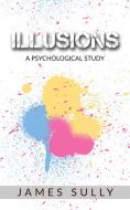 Ebook Illusions - A Psychological Study di James Sully edito da Maria