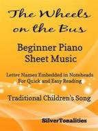 Ebook The Wheels on the Bus Beginner Piano  Sheet Music di Silvertonalities edito da SilverTonalities