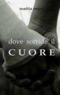 Ebook Dove sorride il cuore di Negri Mattia edito da ilmiolibro self publishing
