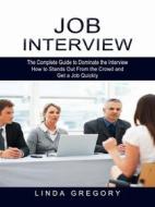 Ebook Job Interview: The Complete Guide to Dominate the Interview (How to Stands Out From the Crowd and Get a Job Quickly) di Linda Gregory edito da Roger Moody