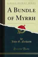 Ebook A Bundle of Myrrh di John G. Neihardt edito da Forgotten Books